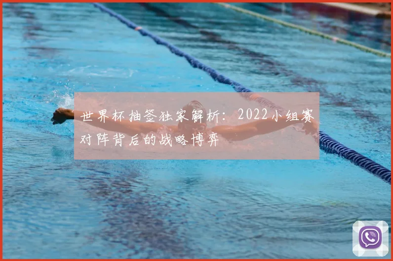 世界杯抽签独家解析:2022小组赛对阵背后的战略博弈
