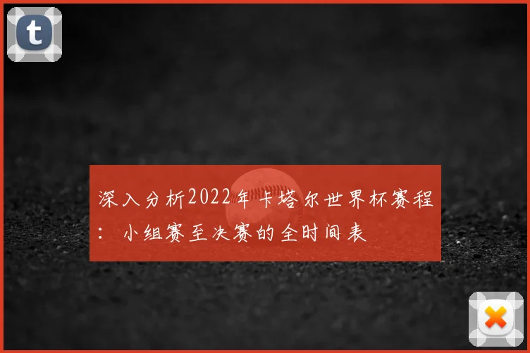 深入分析2022年卡塔尔世界杯赛程：小组赛至决赛的全时间表