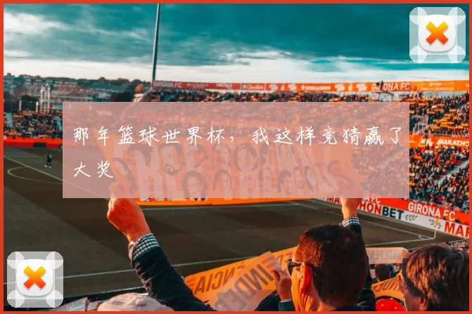 那年篮球世界杯，我这样竞猜赢了大奖