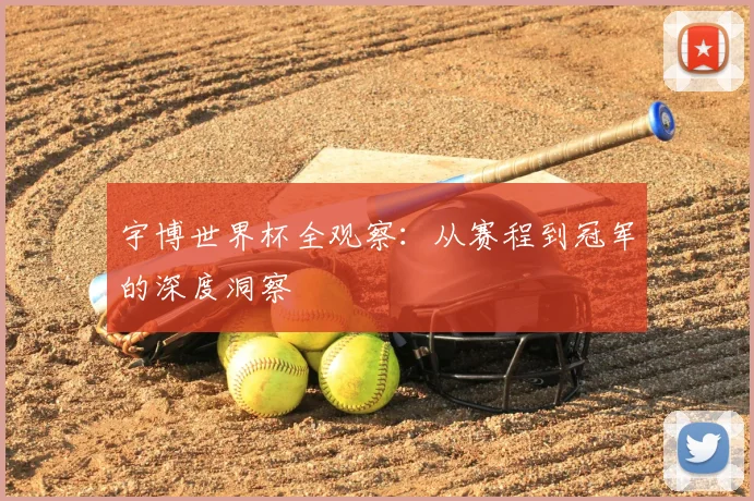 宇博世界杯全观察：从赛程到冠军的深度洞察